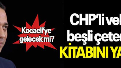 Kocaeli’ye gelecek mi? CHP’li vekil beşli çetenin KİTABINI YAZDI